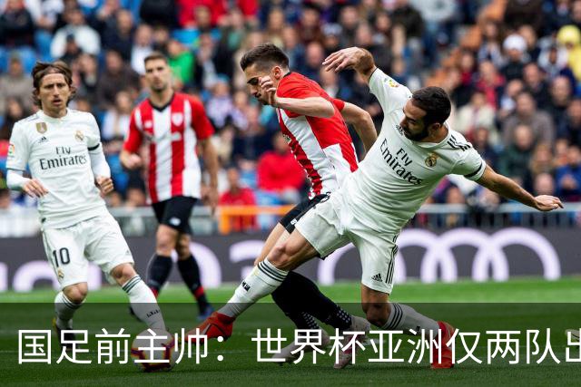 国足前主帅：世界杯亚洲仅两队出线并不意外