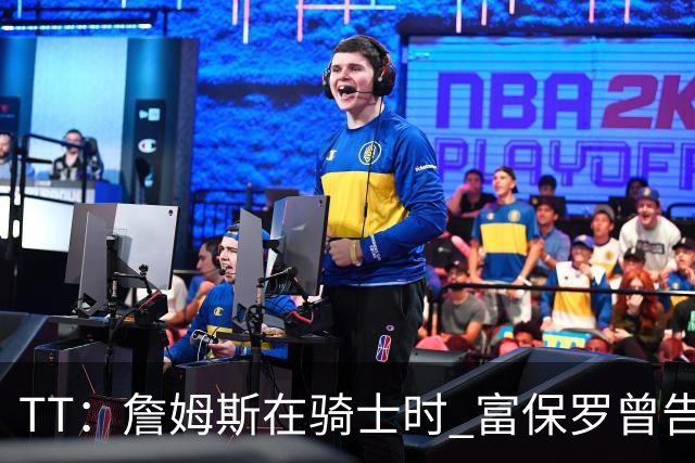 TT：詹姆斯在骑士时 富保罗曾告诉我要为夺冠牺牲否则可能被交易
